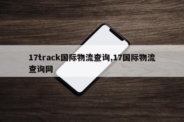 17track国际物流查询,17国际物流查询网