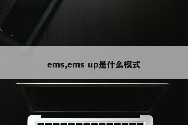 ems,ems up是什么模式