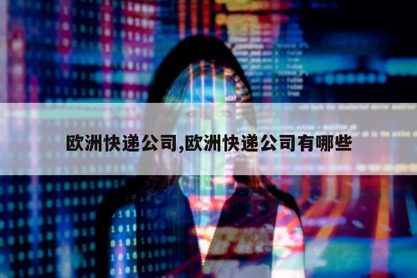 欧洲快递公司,欧洲快递公司有哪些