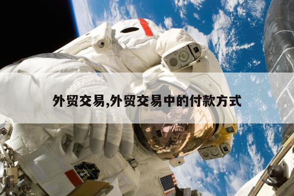 外贸交易,外贸交易中的付款方式