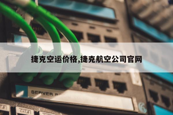 捷克空运价格,捷克航空公司官网