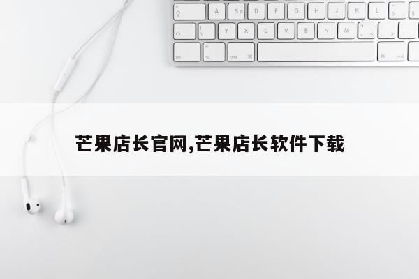 芒果店长官网,芒果店长软件下载