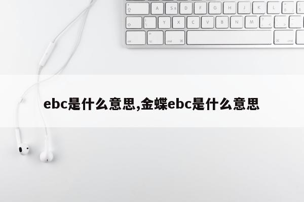 ebc是什么意思,金蝶ebc是什么意思