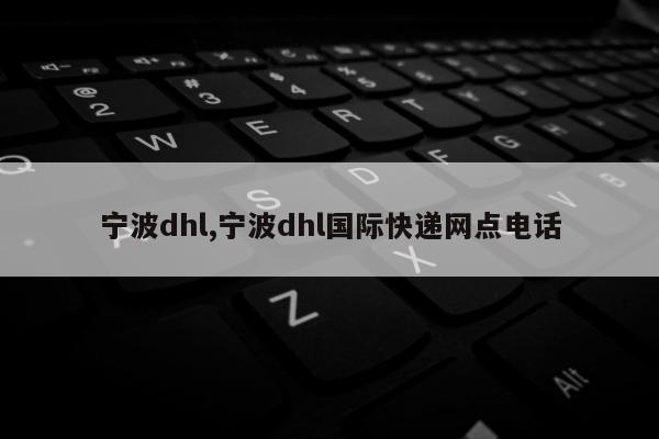 宁波dhl,宁波dhl国际快递网点电话