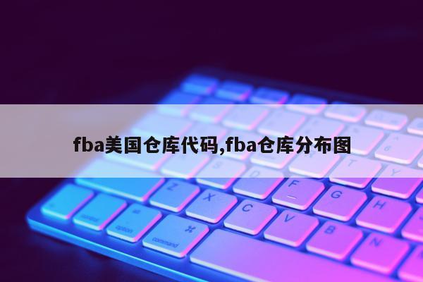 fba美国仓库代码,fba仓库分布图