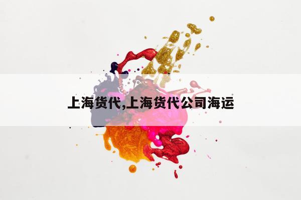 上海货代,上海货代公司海运