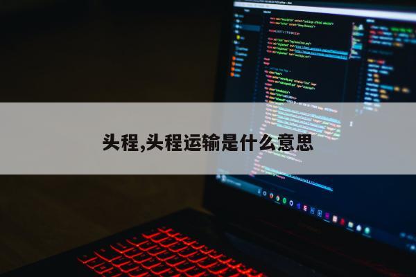 头程,头程运输是什么意思