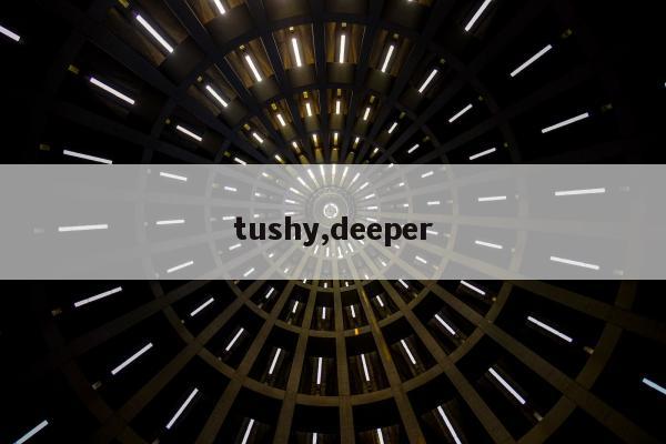 tushy,deeper