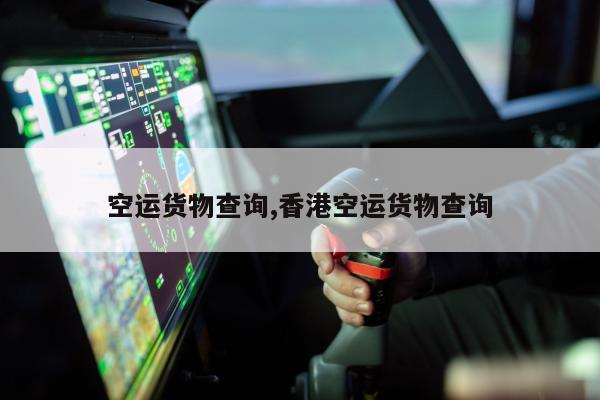 空运货物查询,香港空运货物查询