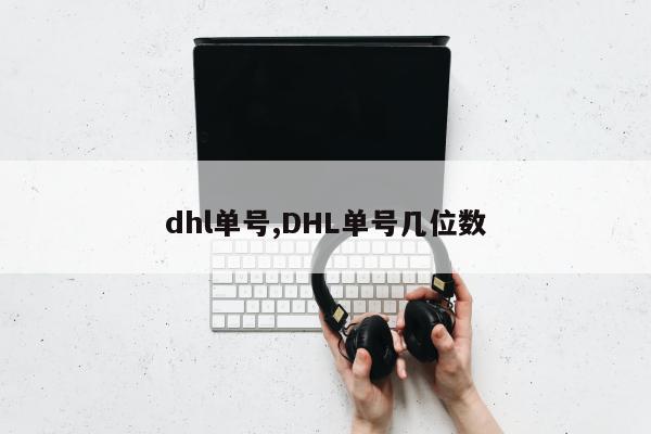 dhl单号,DHL单号几位数