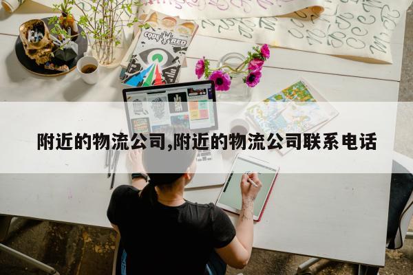 附近的物流公司,附近的物流公司联系电话