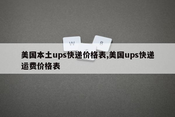 美国本土ups快递价格表,美国ups快递运费价格表