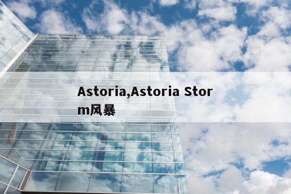 Astoria,Astoria Storm风暴