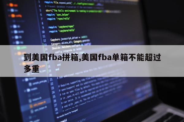 到美国fba拼箱,美国fba单箱不能超过多重