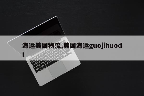 海运美国物流,美国海运guojihuodi