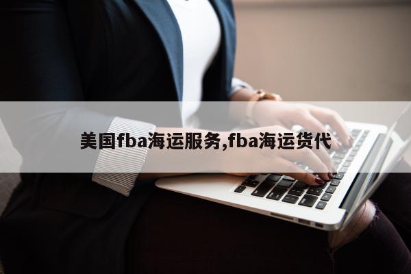 美国fba海运服务,fba海运货代