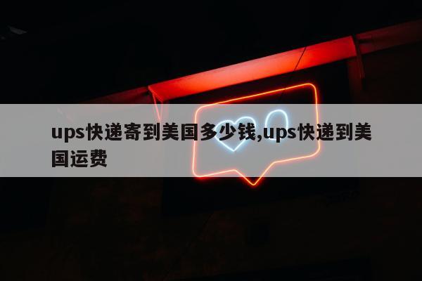 ups快递寄到美国多少钱,ups快递到美国运费