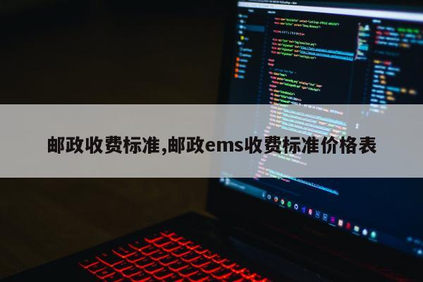 邮政收费标准,邮政ems收费标准价格表