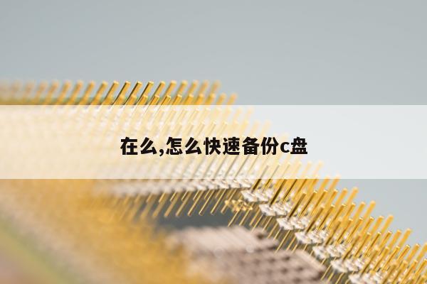 在么,怎么快速备份c盘