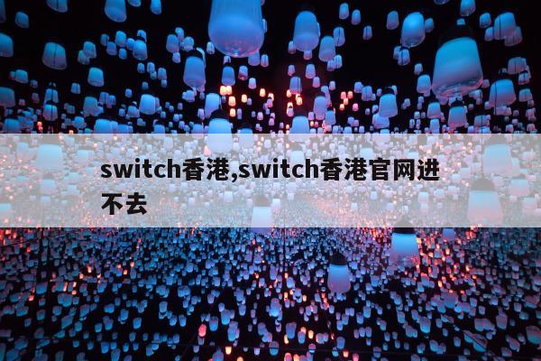 switch香港,switch香港官网进不去