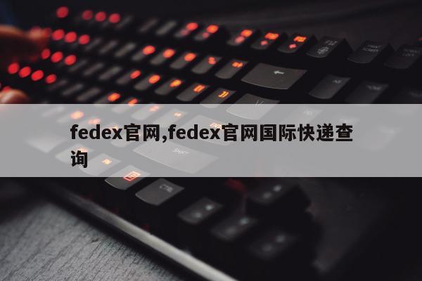 fedex官网,fedex官网国际快递查询