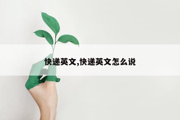 快递英文,快递英文怎么说