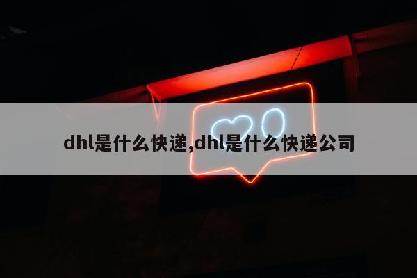 dhl是什么快递,dhl是什么快递公司