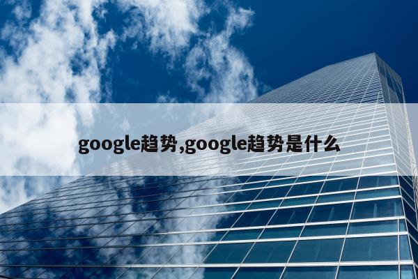 google趋势,google趋势是什么