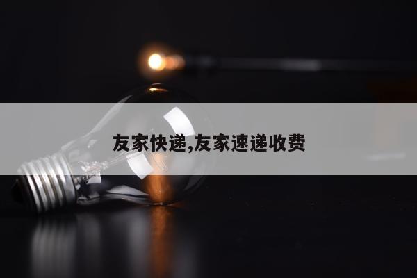 友家快递,友家速递收费