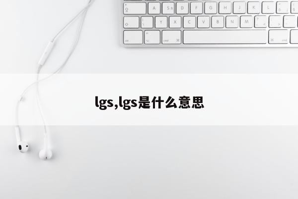 lgs,lgs是什么意思