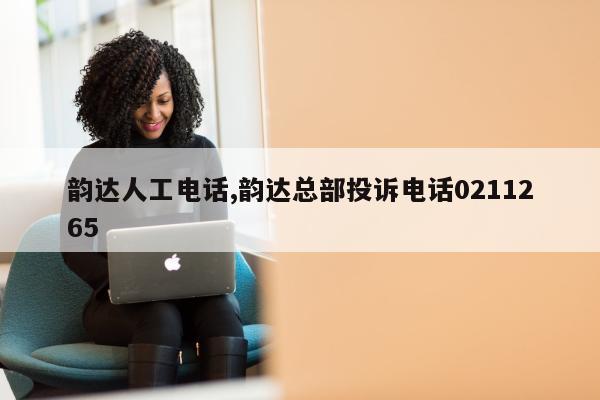 韵达人工电话,韵达总部投诉电话0211265