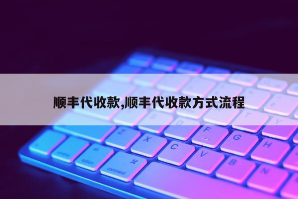 顺丰代收款,顺丰代收款方式流程