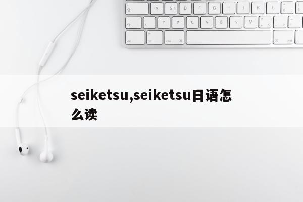 seiketsu,seiketsu日语怎么读