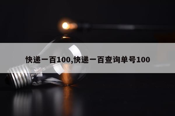 快递一百100,快递一百查询单号100