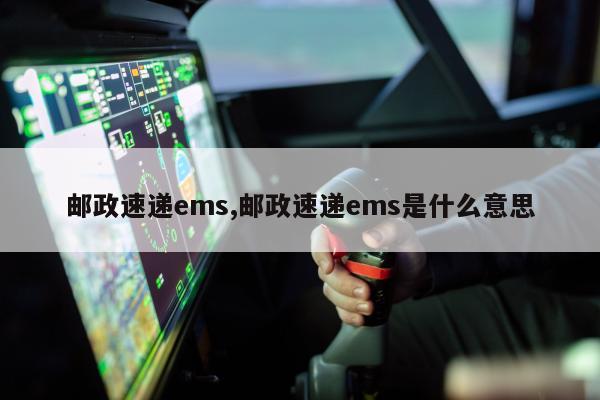 邮政速递ems,邮政速递ems是什么意思