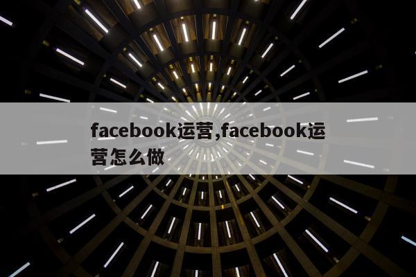 facebook运营,facebook运营怎么做