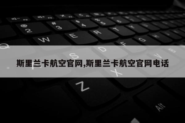 斯里兰卡航空官网,斯里兰卡航空官网电话