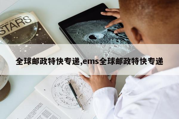 全球邮政特快专递,ems全球邮政特快专递