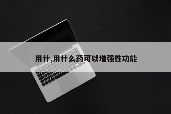 用什,用什么药可以增强性功能