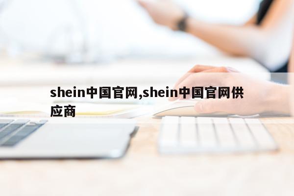 shein中国官网,shein中国官网供应商