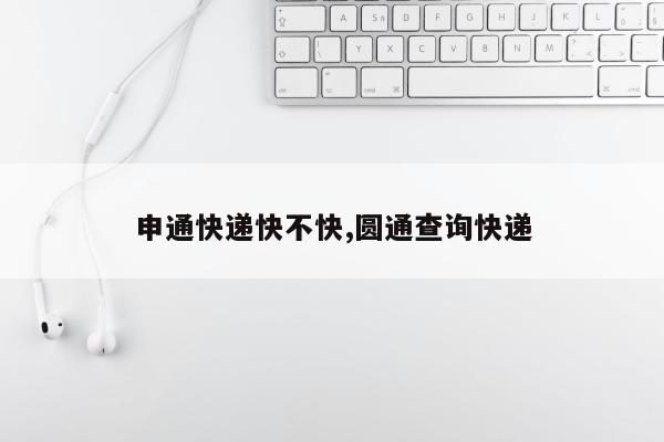 申通快递快不快,圆通查询快递