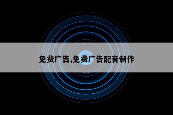 免费广告,免费广告配音制作