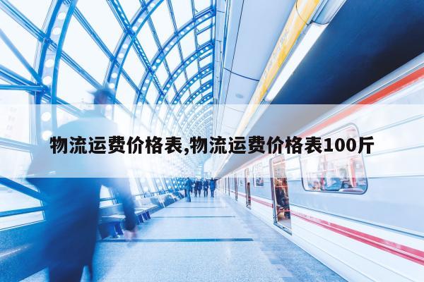 物流运费价格表,物流运费价格表100斤