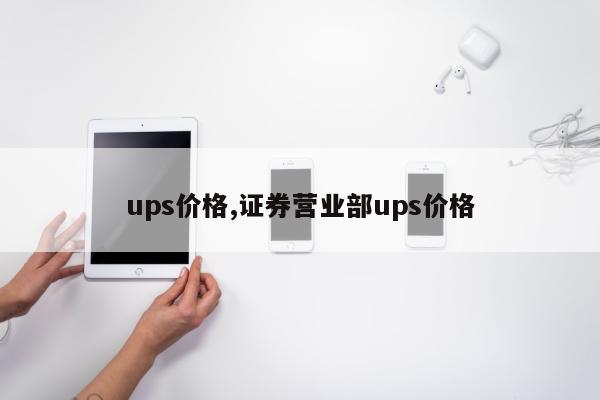 ups价格,证券营业部ups价格