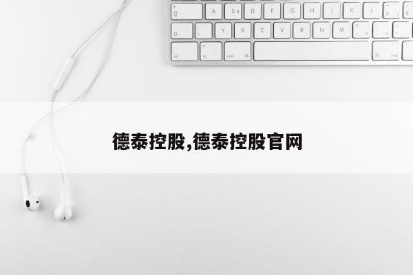 德泰控股,德泰控股官网