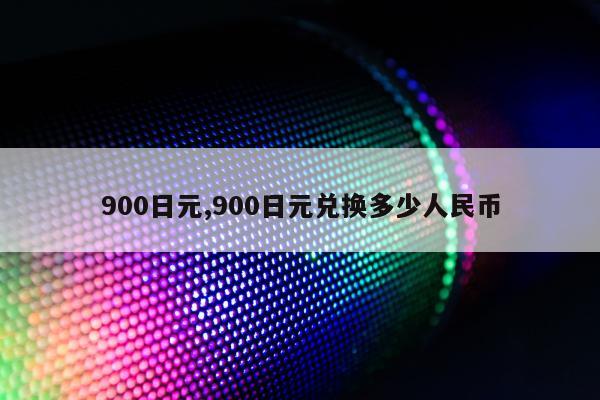 900日元,900日元兑换多少人民币