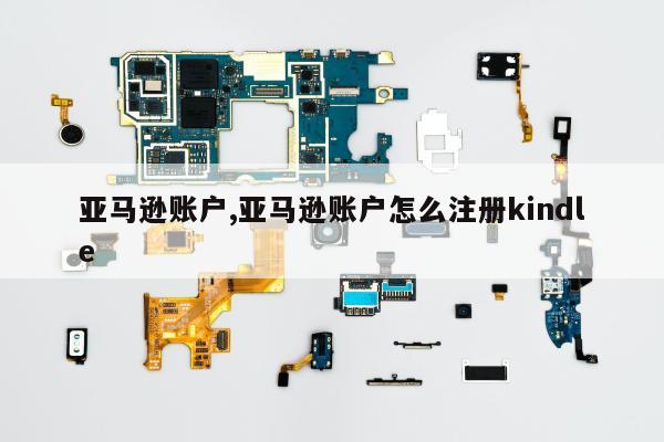 亚马逊账户,亚马逊账户怎么注册kindle