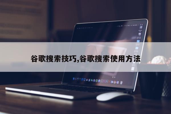 谷歌搜索技巧,谷歌搜索使用方法