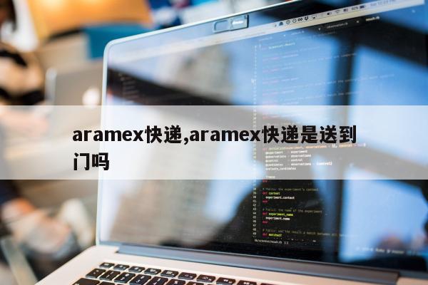 aramex快递,aramex快递是送到门吗