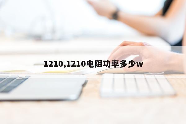 1210,1210电阻功率多少w